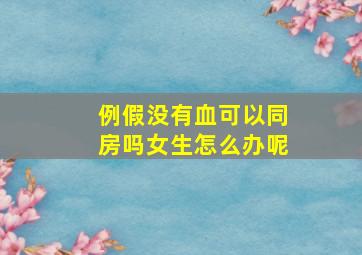 例假没有血可以同房吗女生怎么办呢