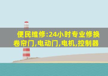 便民维修:24小时专业修换卷帘门,电动门,电机,控制器