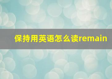 保持用英语怎么读remain