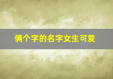 俩个字的名字女生可爱