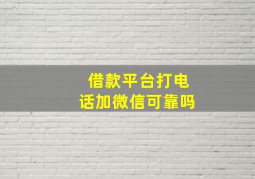 借款平台打电话加微信可靠吗