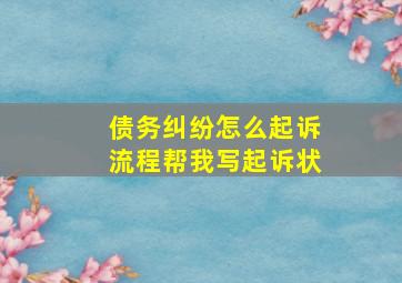 债务纠纷怎么起诉流程帮我写起诉状