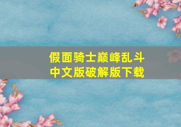 假面骑士巅峰乱斗中文版破解版下载