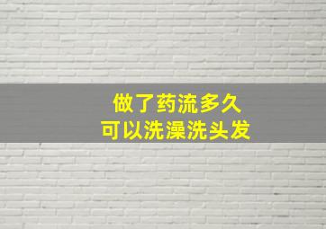 做了药流多久可以洗澡洗头发