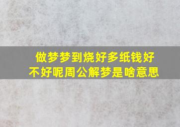 做梦梦到烧好多纸钱好不好呢周公解梦是啥意思