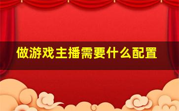 做游戏主播需要什么配置