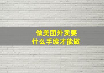 做美团外卖要什么手续才能做