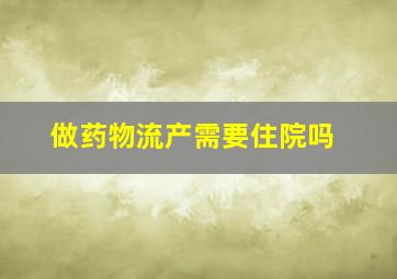 做药物流产需要住院吗