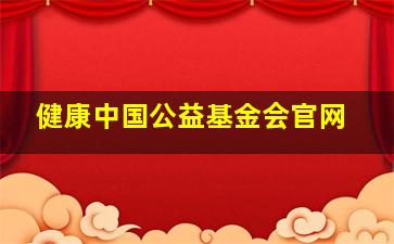 健康中国公益基金会官网