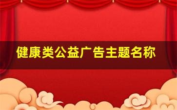 健康类公益广告主题名称