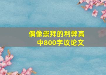 偶像崇拜的利弊高中800字议论文