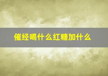 催经喝什么红糖加什么