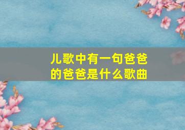 儿歌中有一句爸爸的爸爸是什么歌曲