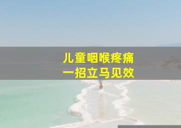 儿童咽喉疼痛一招立马见效