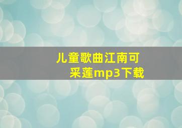 儿童歌曲江南可采莲mp3下载