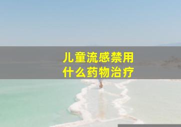 儿童流感禁用什么药物治疗