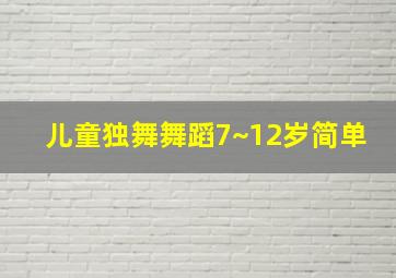 儿童独舞舞蹈7~12岁简单