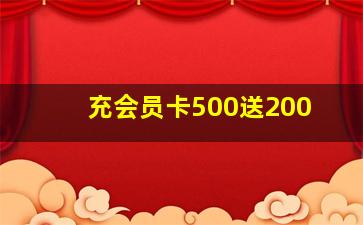 充会员卡500送200