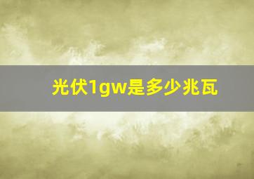 光伏1gw是多少兆瓦