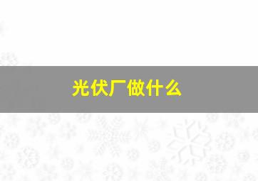 光伏厂做什么