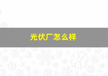 光伏厂怎么样