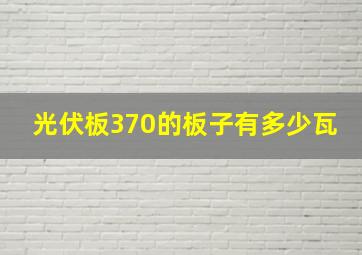 光伏板370的板子有多少瓦