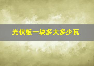 光伏板一块多大多少瓦