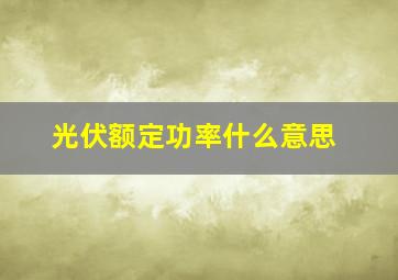 光伏额定功率什么意思