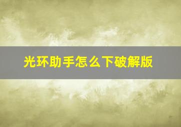 光环助手怎么下破解版