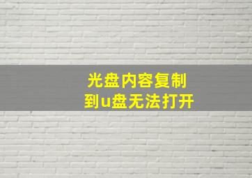 光盘内容复制到u盘无法打开