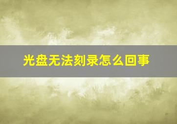 光盘无法刻录怎么回事