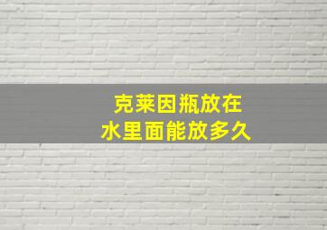 克莱因瓶放在水里面能放多久