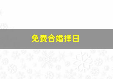 免费合婚择日