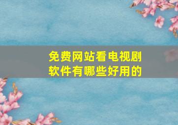 免费网站看电视剧软件有哪些好用的