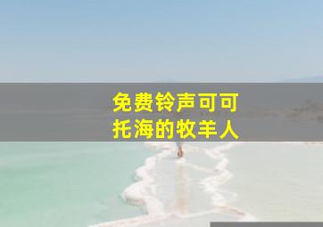 免费铃声可可托海的牧羊人