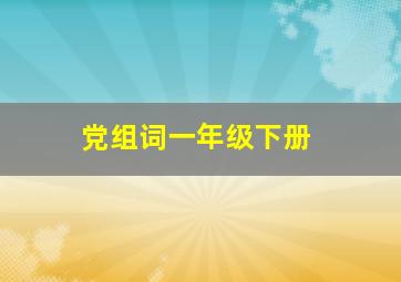 党组词一年级下册