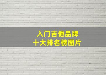 入门吉他品牌十大排名榜图片