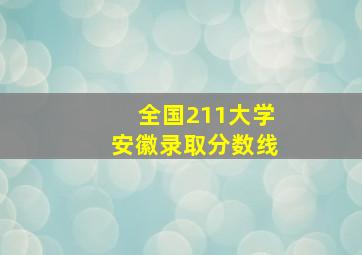 全国211大学安徽录取分数线