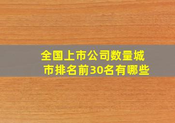 全国上市公司数量城市排名前30名有哪些