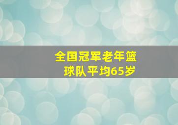 全国冠军老年篮球队平均65岁