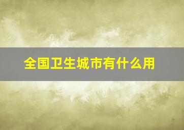 全国卫生城市有什么用