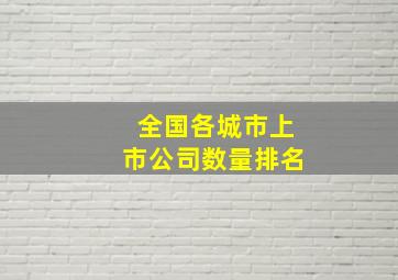 全国各城市上市公司数量排名