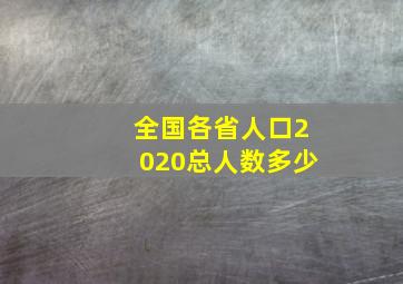 全国各省人口2020总人数多少