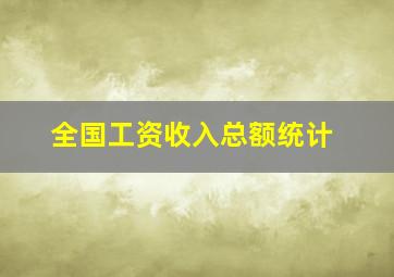 全国工资收入总额统计