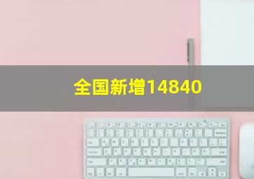 全国新增14840