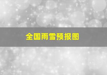 全国雨雪预报图