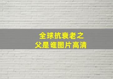 全球抗衰老之父是谁图片高清