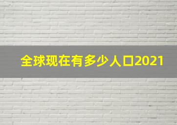 全球现在有多少人口2021