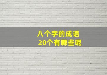 八个字的成语20个有哪些呢