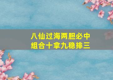 八仙过海两胆必中组合十拿九稳排三